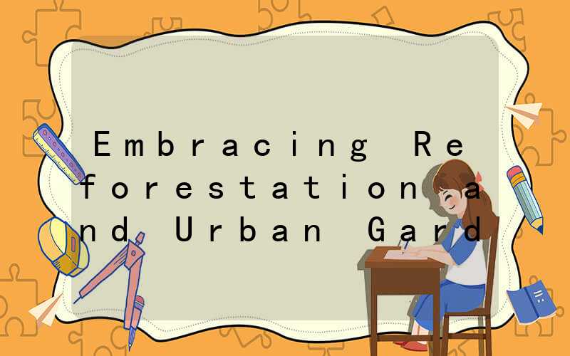 Embracing Reforestation and Urban Gardening as Sustainable Environmental Practices